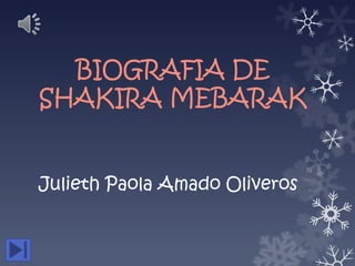 BIOGRAFIA DE
SHAKIRA MEBARAK


Julieth Paola Amado Oliveros
 