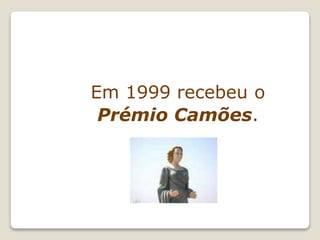 Em 1999 recebeu o
Prémio Camões.
 