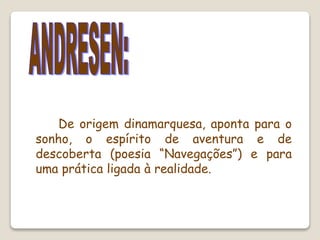 De origem dinamarquesa, aponta para o
sonho, o espírito de aventura e de
descoberta (poesia “Navegações”) e para
uma prática ligada à realidade.
 