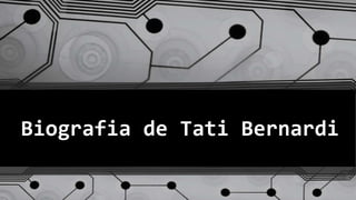 Biografia de Tati Bernardi
 