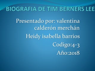 Presentado por: valentina
calderón merchán
Heidy isabella barrios
Codigo:4-3
Año:2018
 