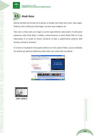 4.5.

Añadir títulos

Además del título del principio de la película, es posible crear títulos para narrar cada imagen.
Podemos crear un título para cada imagen, uno para varias imágenes, etc.
Para crear un título sobre una imagen en primer lugar debemos seleccionarla. A continuación
pulsaremos sobre Crear títulos o créditos y seleccionaremos la opción Añadir título en el clip
seleccionado en la escala de tiempo. Escribimos el título y posteriormente podemos darle
formato y cambiar la animación.
En el área de visualización del proyecto podemos ver cómo queda el texto y una vez realizados
los cambios que queramos deberemos pulsar sobre Listo, añadir título a la película.

14

 