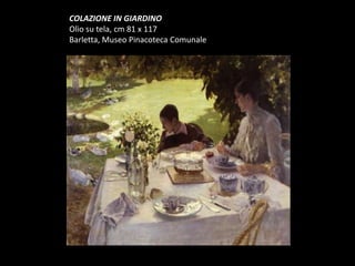 COLAZIONE IN GIARDINOOlio su tela, cm 81 x 117Barletta, Museo Pinacoteca Comunale 