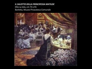IL SALOTTO DELLA PRINCIPESSA MATILDE Olio su tela, cm 73 x 91 Barletta, Museo Pinacoteca Comunale 