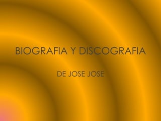 BIOGRAFIA Y DISCOGRAFIA
DE JOSE JOSE
 