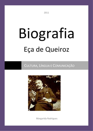2011




Biografia
Eça de Queiroz

CULTURA, LÍNGUA E COMUNICAÇÃO




      Margarida Rodrigues
 