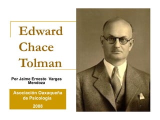 Edward  Chace  Tolman Por Jaime Ernesto  Vargas Mendoza Asociación Oaxaqueña de Psicología  2008 