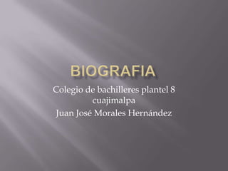 Colegio de bachilleres plantel 8
         cuajimalpa
Juan José Morales Hernández
 