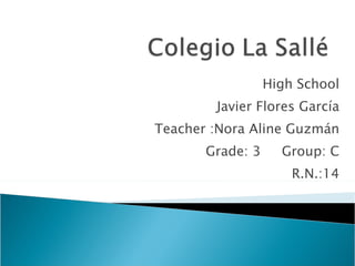 High School Javier Flores García Teacher :Nora Aline Guzmán Grade: 3  Group: C R.N.:14 
