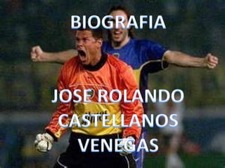 BIOGRAFIA

   JOSE ROLANDO
CASTELLANOS VANEGAS
 