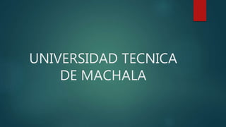 UNIVERSIDAD TECNICA
DE MACHALA
 