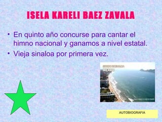 ISELA KARELI BAEZ ZAVALA En quinto año concurse para cantar el himno nacional y ganamos a nivel estatal. Vieja sinaloa por primera vez. AUTOBIOGRAFIA 