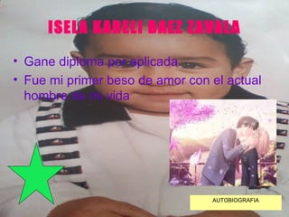 ISELA KARELI BAEZ ZAVALA Gane diploma por aplicada. Fue mi primer beso de amor con el actual hombre de mi vida AUTOBIOGRAFIA 