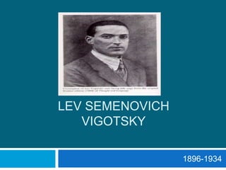 LEV SEMENOVICH
VIGOTSKY
1896-1934
 