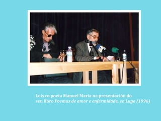 Loisco poeta Manuel María na presentación doseu libro Poemas de amor e enfermidade, en Lugo (1996)