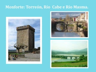 Monforte: Torreón, Río  Cabe e Río Masma.