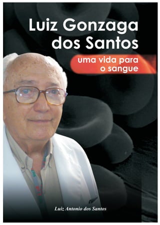 Luiz Gonzaga
   dos Santos
             uma vida para
                 o sangue




   Luiz Antonio dos Santos
 