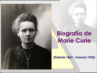 Biografía de
  Marie Curie

(Polonia 1867 – Francia 1934)


             1
 