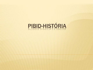 PIBID-HISTÓRIA
 