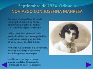 Ser onda, oficio, niña, es de tu pelo,
nacida ya para el marero oficio;               
ser graciosa y morena tu ejercicio
y tu virtud más ejemplar ser cielo.
              
¡Niña!, cuando tu pelo va de vuelo,
dando del viento claro un negro indicio,               
enmienda de marfil y de artificio
ser de tu capilar borrasca anhelo.
              
No tienes más quehacer que ser hermosa,
ni tengo más festejo que mirarte,               
alrededor girando de tu esfera.

Satélite de ti, no hago otra cosa,
si no es una labor de recordarte.               
-¡Date presa de amor, mi carcelera! 
 