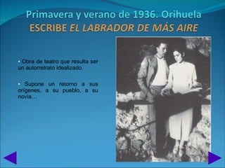 • Obra de teatro que resulta ser
un autorretrato idealizado.

• Supone un retorno a sus
orígenes, a su pueblo, a su
novia…
 