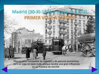 Miguel pasa momentos de soledad y de penuria económica,
pero el viaje no será inútil, porque tendrá una gran influencia
                  en su manera de escribir.
 