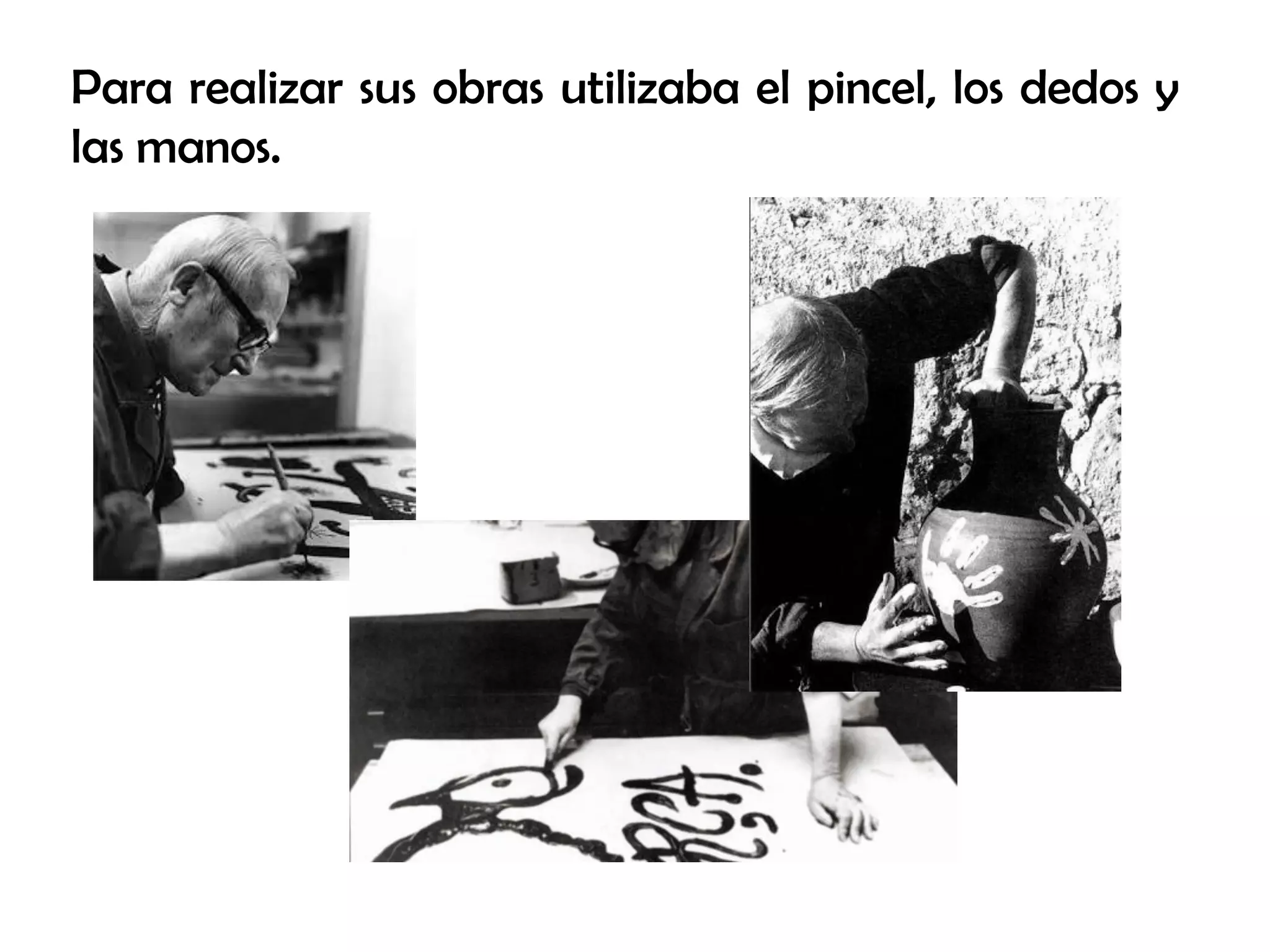 Para realizar sus obras utilizaba el pincel, los dedos y
las manos.
 