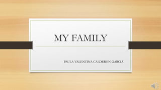 MY FAMILY
PAULA VALENTINA CALDERON GARCIA
 