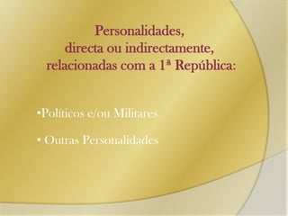 Personalidades, directa ou indirectamente, relacionadas com a 1ª República:Políticos e/ou Militares