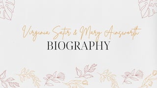 BIOGRAPHY
Virginia Satir & Mary Ainsworth
 