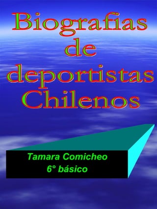 Biografias  de  deportistas Chilenos Tamara Comicheo 6° básico 
