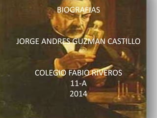 BIOGRAFIAS 
JORGE ANDRES GUZMAN CASTILLO 
COLEGIO FABIO RIVEROS 
11-A 
2014 
 