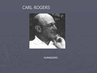 CARL ROGERS
HUMANISMO
 
