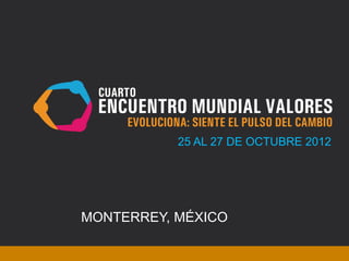 25 AL 27 DE OCTUBRE 2012




MONTERREY, MÉXICO

        EMV2012.ORG
 