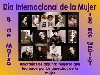 Día Internacional de la Mujer Biografías de algunas mujeres que lucharon por los derechos de la mujer IES Ben Gabirol 8 de Marzo 