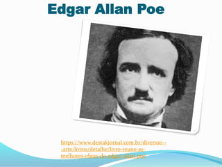 Edgar Allan Poe
https://www.destakjornal.com.br/diversao--
-arte/livros/detalhe/livro-reune-as-
melhores-obras-de-edgar-allan-poe
 