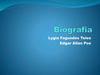 • Lygia Fagundes Teles
• Edgar Allan Poe
 