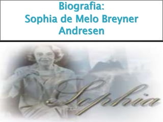 Biografia:
Sophia de Melo Breyner
      Andresen
 