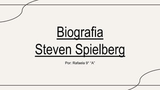 Biografia
Steven Spielberg
Por: Rafaela 9° “A”
 