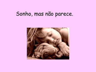 Sonho, mas não parece.