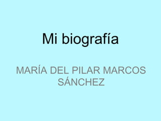 Mi biografía

MARÍA DEL PILAR MARCOS
       SÁNCHEZ
 