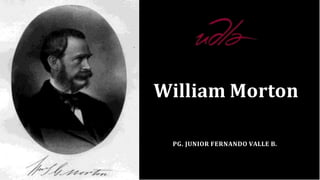 William Morton
PG. JUNIOR FERNANDO VALLE B.
 