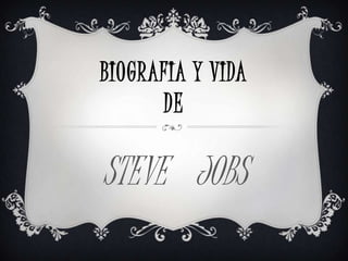 BIOGRAFIA Y VIDA
      DE

STEVE JOBS
 