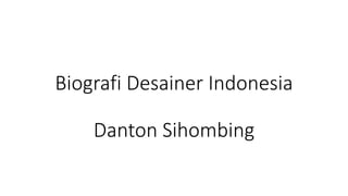 Biografi Desainer Indonesia
Danton Sihombing
 