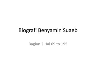 Biografi Benyamin Suaeb

   Bagian 2 Hal 69 to 195
 