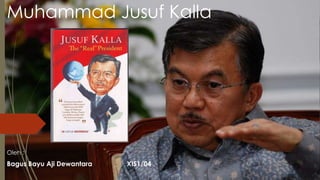 Muhammad Jusuf Kalla

Oleh :

Bagus Bayu Aji Dewantara

XIS1/04

 
