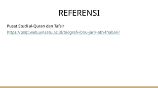 REFERENSI
Pusat Studi al-Quran dan Tafsir
https://psqt.web.uinsatu.ac.id/biografi-ibnu-jarir-ath-thabari/
 