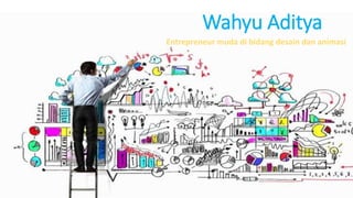 Wahyu Aditya 
Entrepreneur muda di bidang desain dan animasi 
 