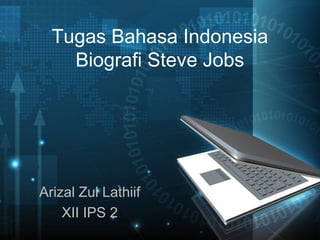 Tugas Bahasa Indonesia
Biografi Steve Jobs

Arizal Zul Lathiif
XII IPS 2

 