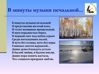 В минуты музыки печальной...
В минуты музыки печальной
Я представляю желтый плес,
И голос женщины прощальный,
И шум порывистых берез.
И первый снег под небом серым
Среди погаснувших полей,
И путь без солнца, путь без веры
Гонимых снегом журавлей…
Давно душа блуждать устала
В былой любви, в былом хмелю,
Давно пора понять настала,
Что слишком призраки люблю.
 